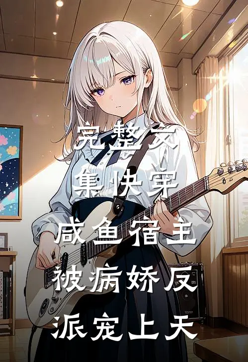 完整文集快穿：咸鱼宿主被病娇反派宠上天