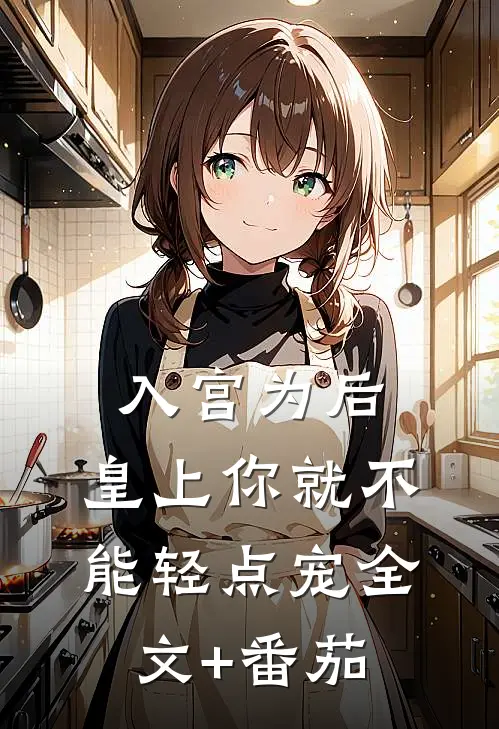 入宫为后，皇上你就不能轻点宠全文+番茄