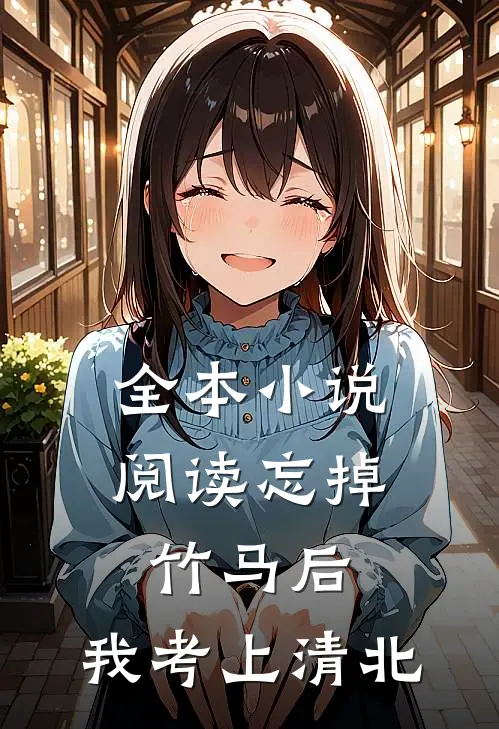 全本小说阅读忘掉竹马后，我考上清北
