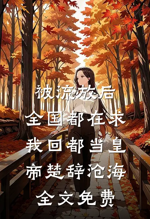 被流放后，全国都在求我回都当皇帝楚辞沧海全文免费