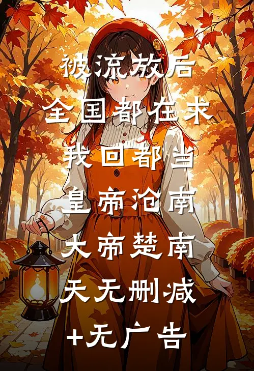 被流放后，全国都在求我回都当皇帝沧南大帝楚南天无删减+无广告