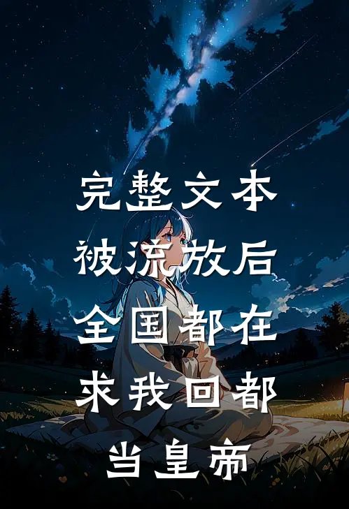 完整文本被流放后，全国都在求我回都当皇帝