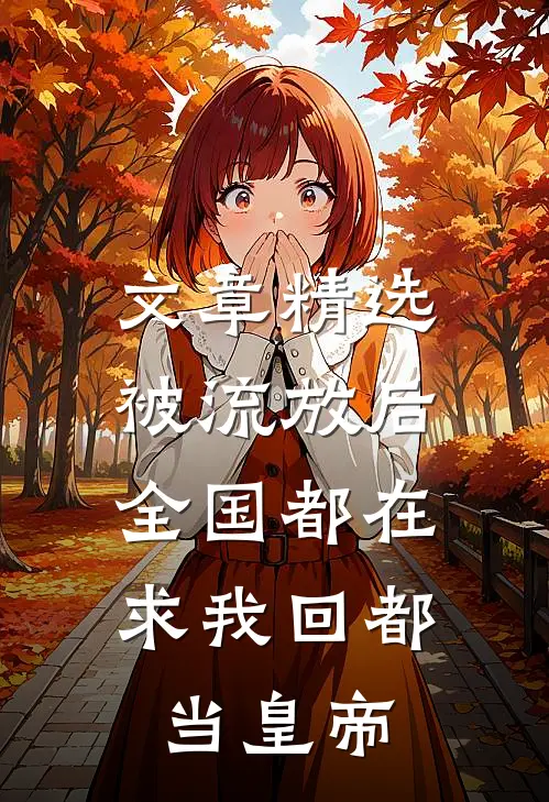 文章精选被流放后，全国都在求我回都当皇帝
