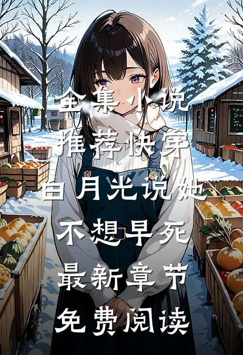 全集小说推荐快穿:白月光说她不想早死最新章节免费阅读