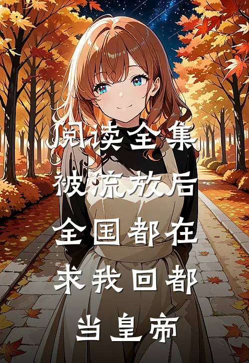 阅读全集被流放后，全国都在求我回都当皇帝