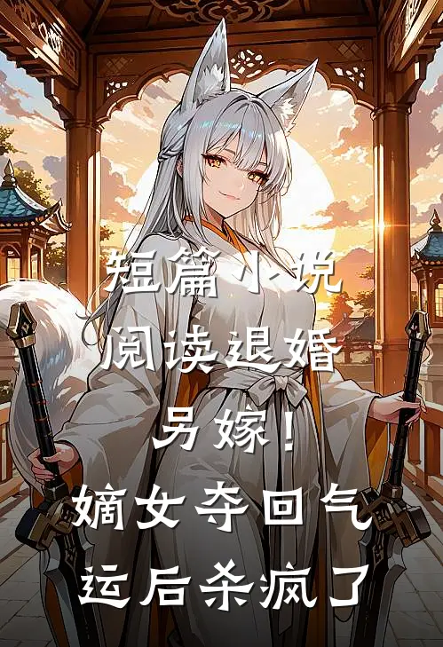 短篇小说阅读退婚另嫁！嫡女夺回气运后杀疯了