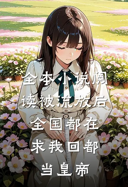 全本小说阅读被流放后，全国都在求我回都当皇帝