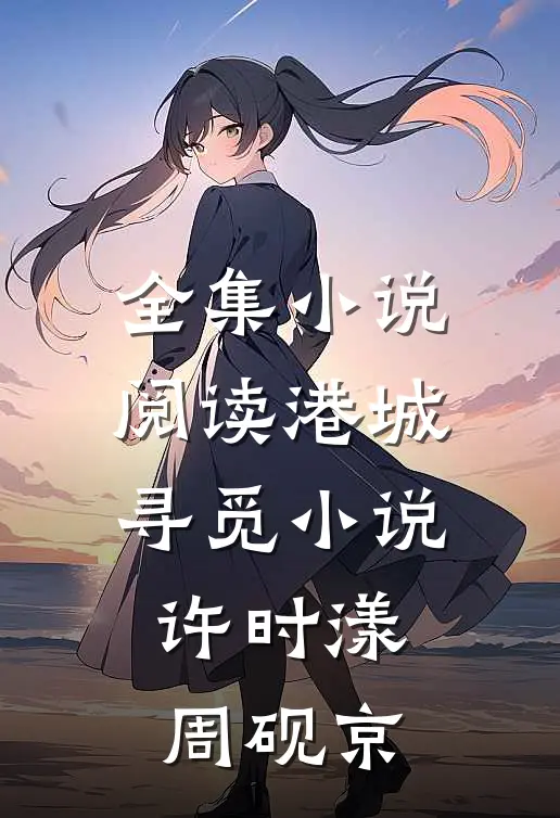 全集小说阅读港城寻觅小说许时漾周砚京