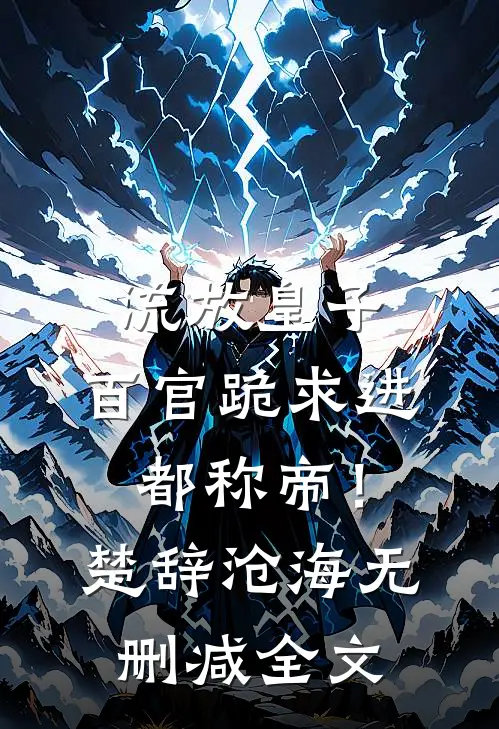 流放皇子，百官跪求进都称帝！楚辞沧海无删减全文