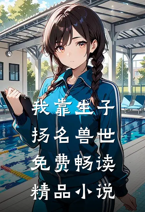 我靠生子扬名兽世免费畅读精品小说