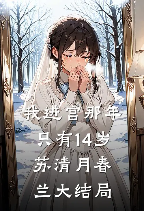 我进宫那年，只有14岁苏清月春兰大结局
