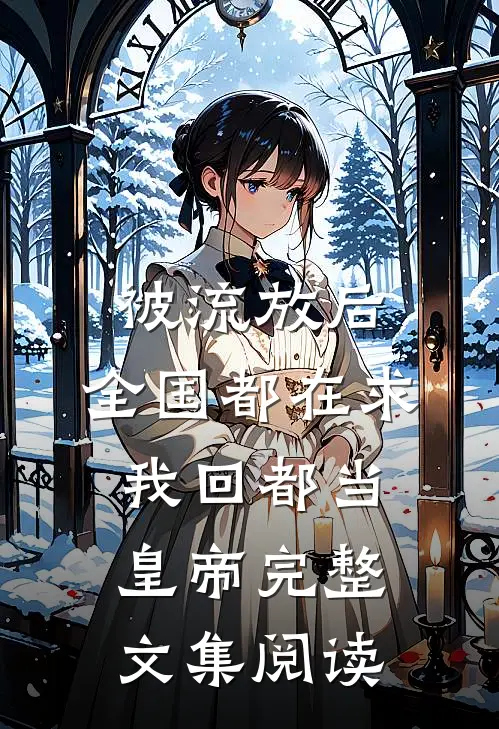 被流放后，全国都在求我回都当皇帝完整文集阅读