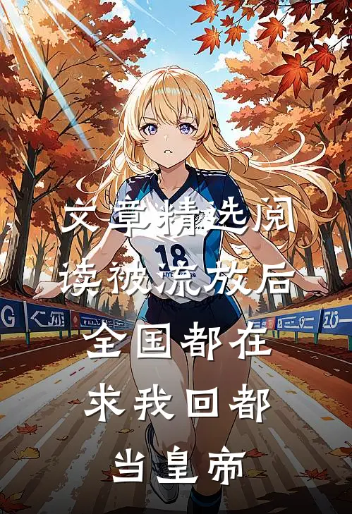 文章精选阅读被流放后，全国都在求我回都当皇帝
