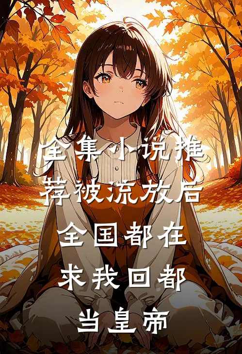 全集小说推荐被流放后，全国都在求我回都当皇帝