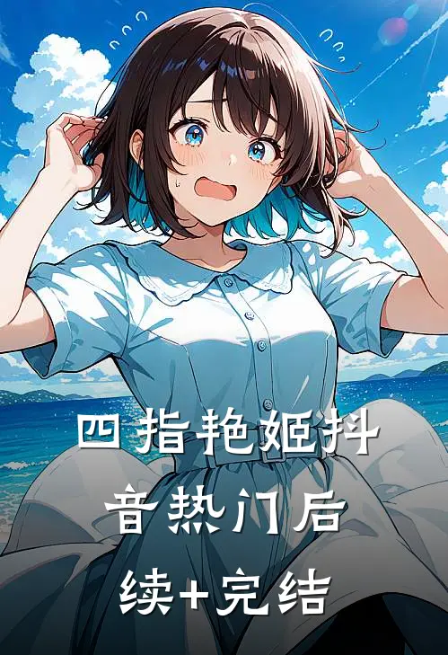 四指艳姬抖音热门后续+完结