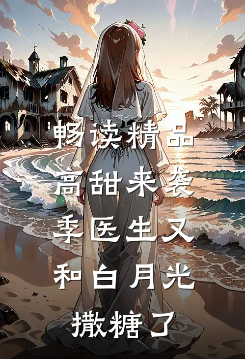 畅读精品高甜来袭：季医生又和白月光撒糖了