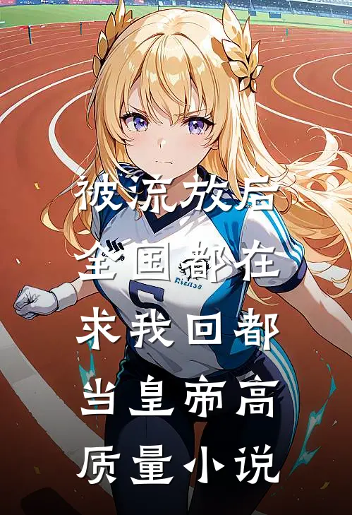 被流放后，全国都在求我回都当皇帝高质量小说