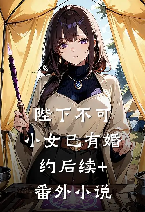 陛下不可，小女已有婚约后续+番外小说