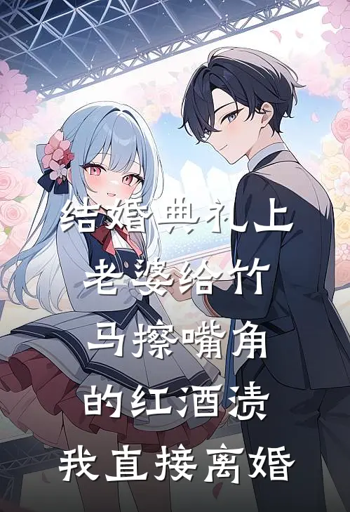 结婚典礼上老婆给竹马擦嘴角的红酒渍，我直接离婚
