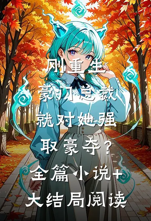 刚重生，豪门总裁就对她强取豪夺？全篇小说+大结局阅读