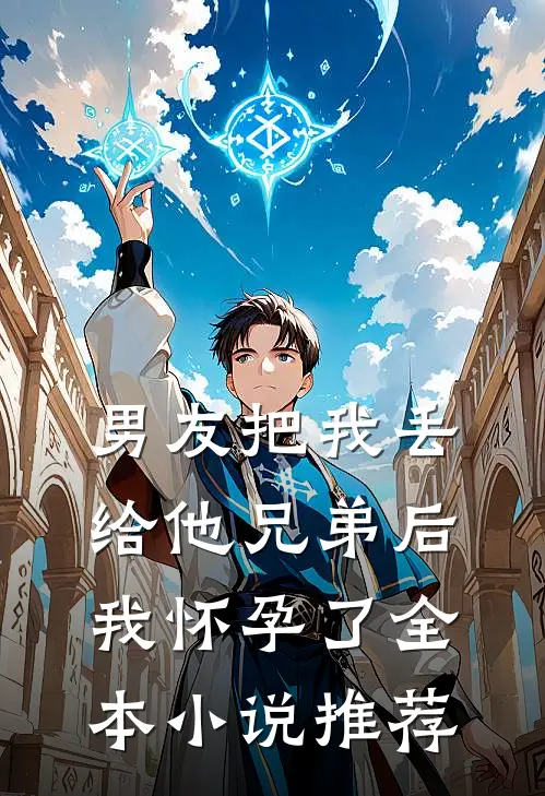 男友把我丢给他兄弟后，我怀孕了全本小说推荐