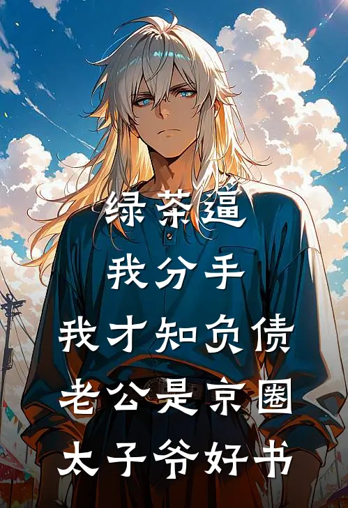 绿茶逼我分手，我才知负债老公是京圈太子爷好书