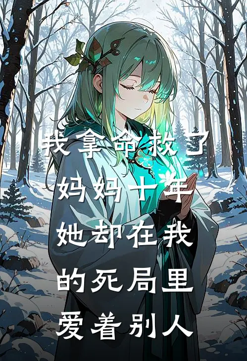 我拿命救了妈妈十年，她却在我的死局里爱着别人