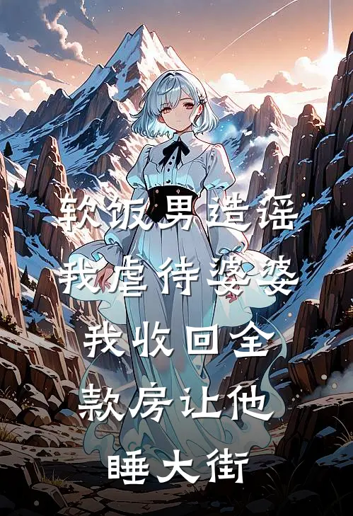 软饭男造谣我虐待婆婆，我收回全款房让他睡大街