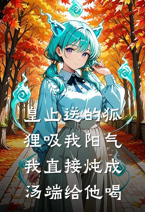 皇上送的狐狸吸我阳气，我直接炖成汤端给他喝