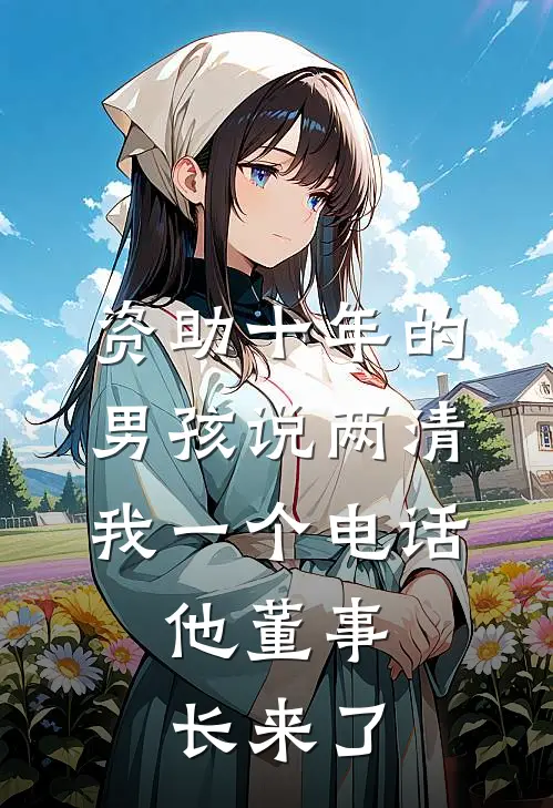 资助十年的男孩说两清，我一个电话，他董事长来了