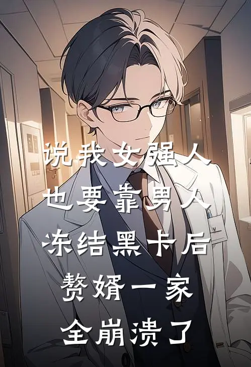 说我女强人也要靠男人，冻结黑卡后赘婿一家全崩溃了