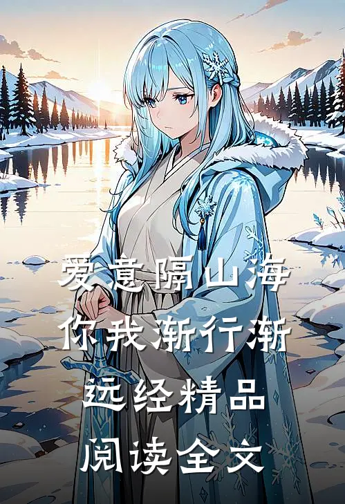 爱意隔山海，你我渐行渐远经精品阅读全文