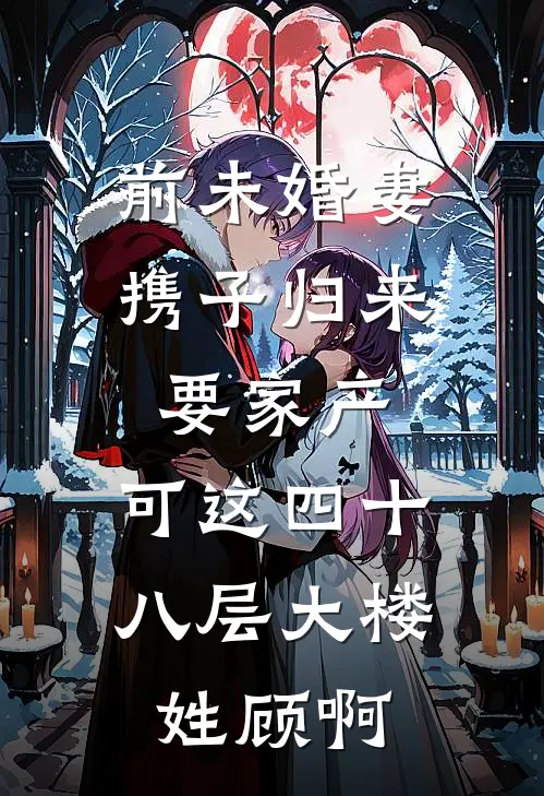 前未婚妻携子归来要家产，可这四十八层大楼姓顾啊