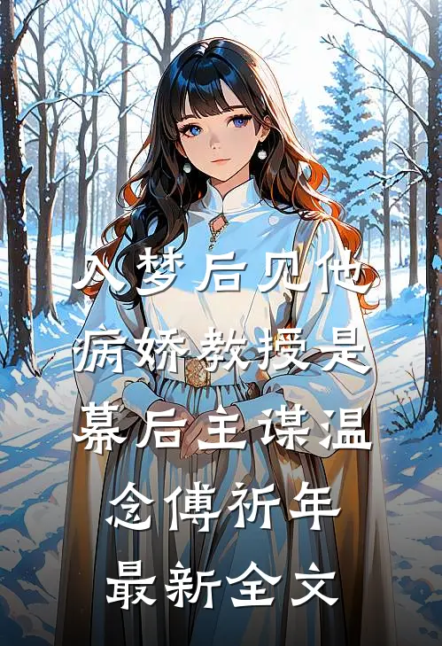 入梦后见他，病娇教授是幕后主谋温念傅祈年最新全文