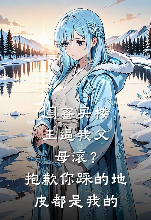 闺蜜买楼王逼我父母滚？抱歉，你踩的地皮都是我的
