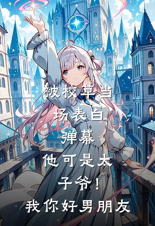 被校草当场表白，弹幕：他可是太子爷！我：你好男朋友