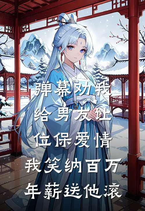弹幕劝我给男友让位保爱情，我笑纳百万年薪送他滚