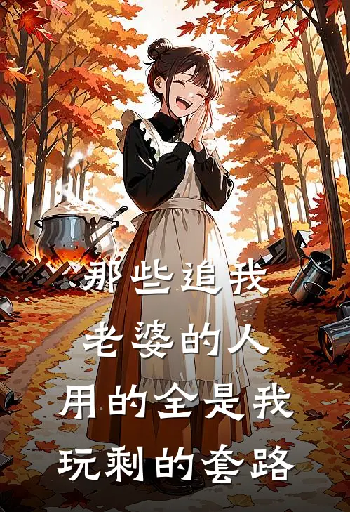 那些追我老婆的人，用的全是我玩剩的套路