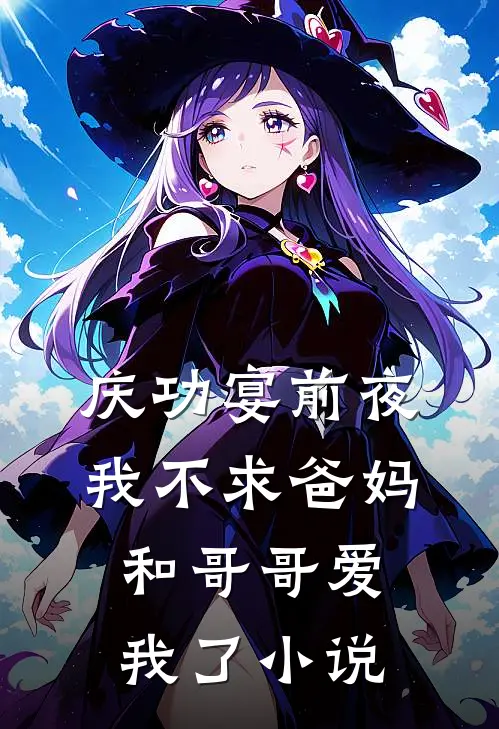 庆功宴前夜，我不求爸妈和哥哥爱我了小说