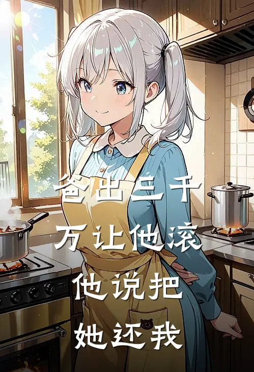 爸出三千万让他滚，他说把她还我