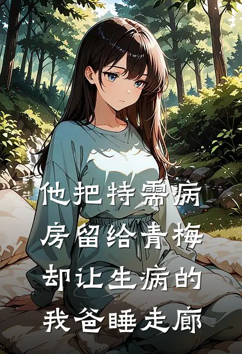 他把特需病房留给青梅，却让生病的我爸睡走廊
