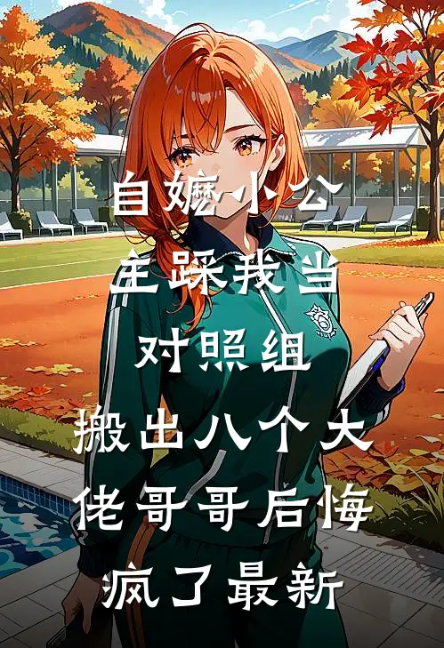 自嬷小公主踩我当对照组，搬出八个大佬哥哥后悔疯了最新