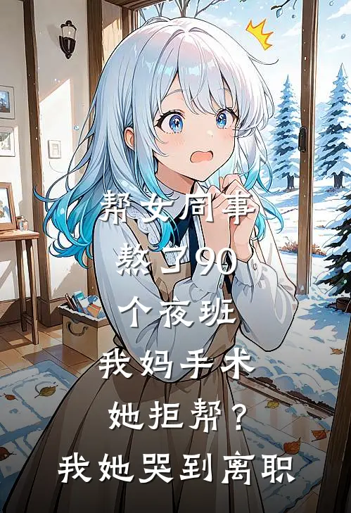 帮女同事熬了90个夜班，我妈手术她拒帮？我她哭到离职