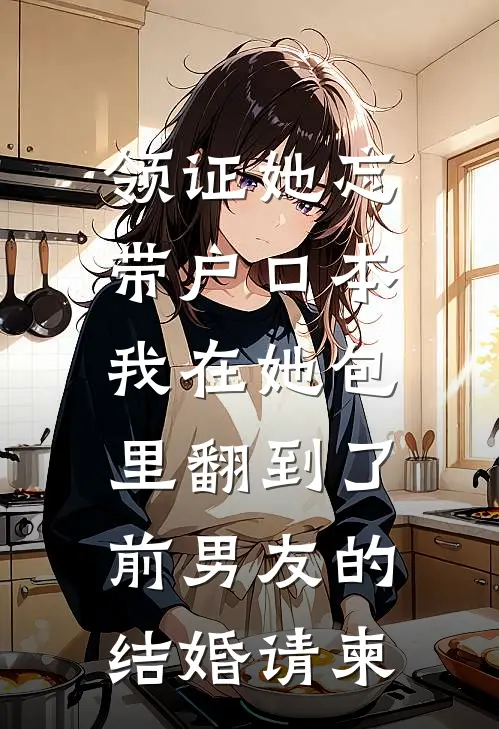 领证她忘带户口本，我在她包里翻到了前男友的结婚请柬