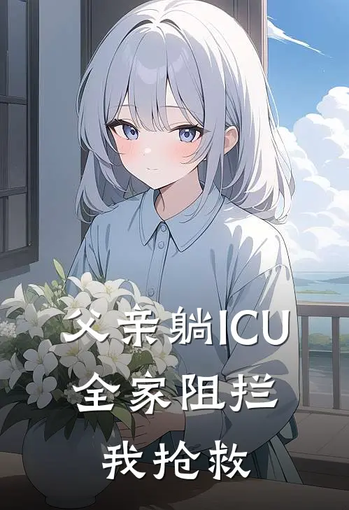 父亲躺ICU，全家阻拦我抢救。