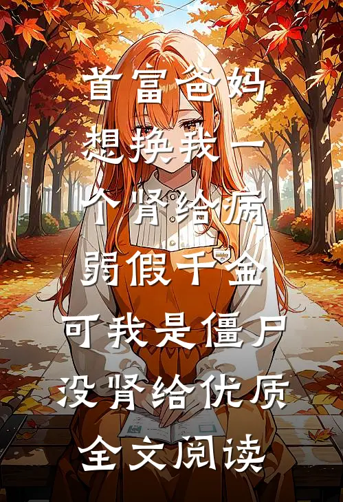 首富爸妈想换我一个肾给病弱假千金，可我是僵尸没肾给优质全文阅读