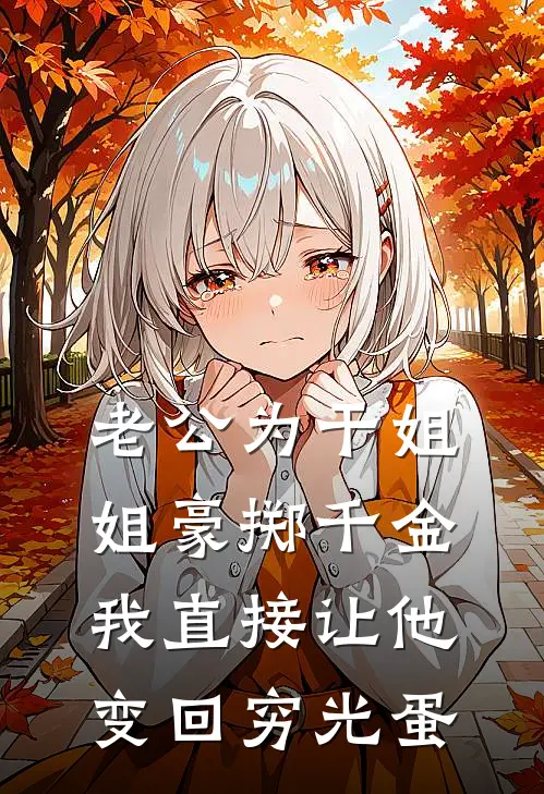 老公为干姐姐豪掷千金，我直接让他变回穷光蛋