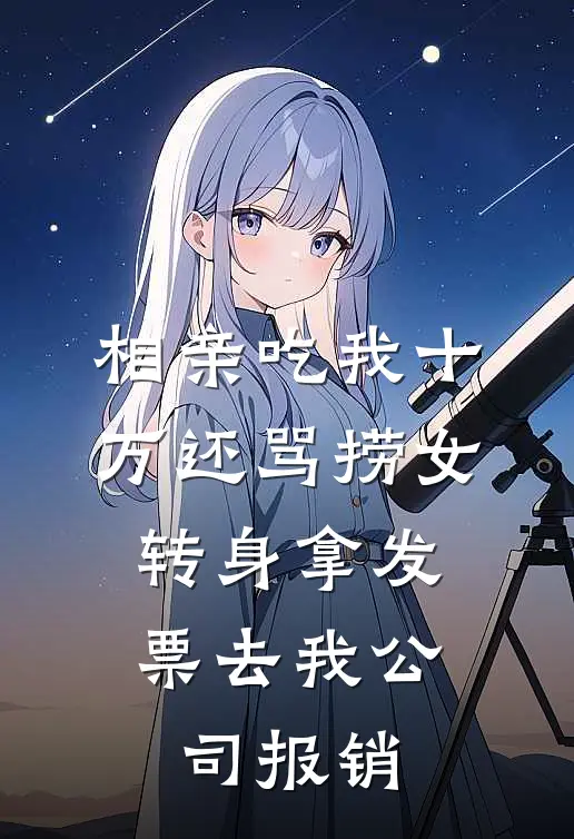相亲吃我十万还骂捞女，转身拿发票去我公司报销