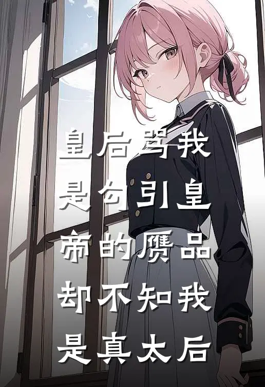 皇后骂我是勾引皇帝的赝品，却不知我是真太后