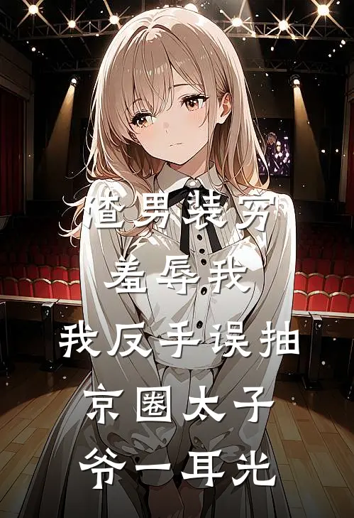 渣男装穷羞辱我，我反手误抽京圈太子爷一耳光